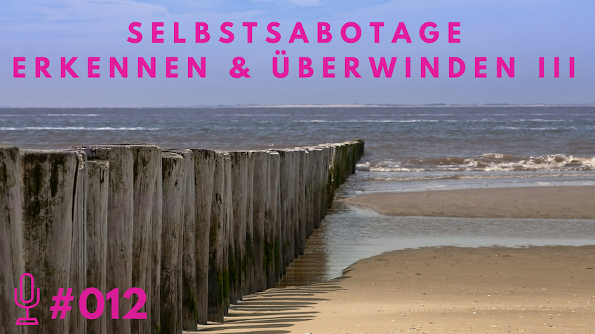 012: Selbstsabotage erkennen und überwinden Teil III