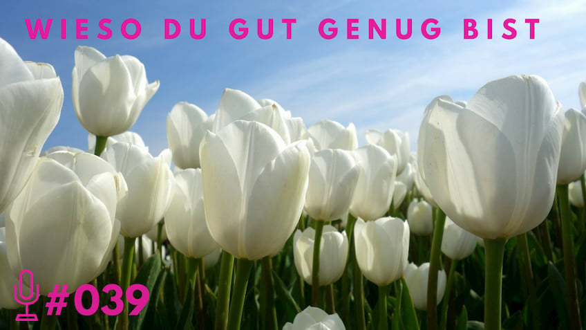 039: Wieso du gut genug bist