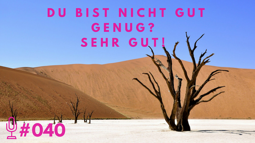 040: Bist du nicht gut genug? Sehr gut!