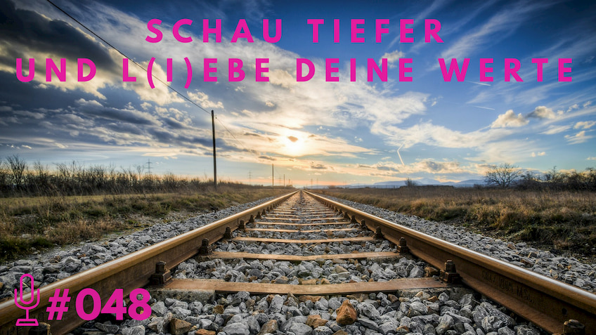 048: Schau tiefer und l(i)ebe deine Werte