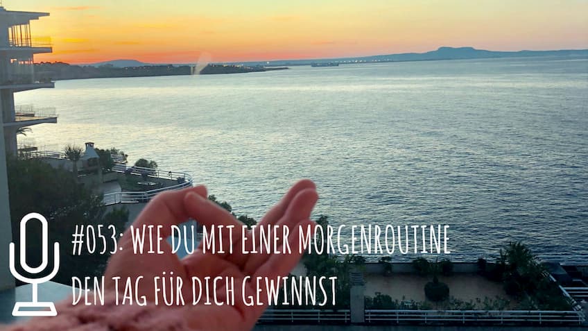 053: Wie du mit einer Morgenroutine den Tag für dich gewinnst