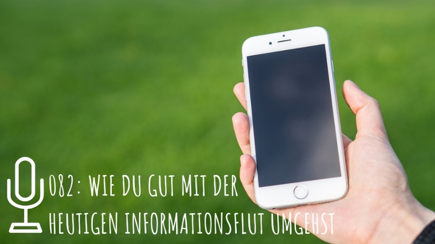 082: Wie du gut mit der heutigen Informationsflut umgehst