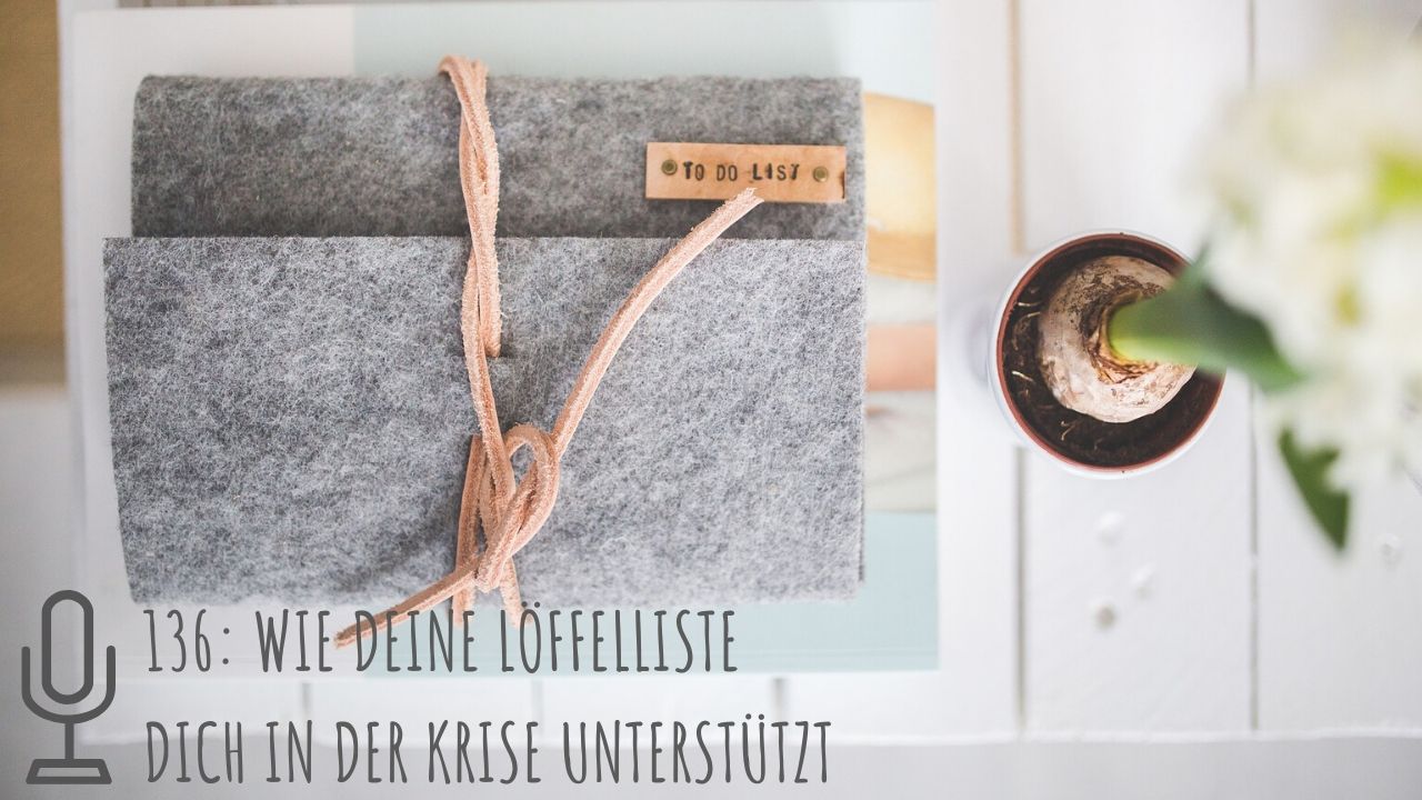 136: Wie deine Löffelliste dich in der Krise unterstützt