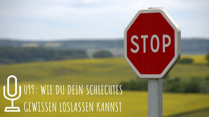 099: Wie du dein schlechtes Gewissen loslassen kannst