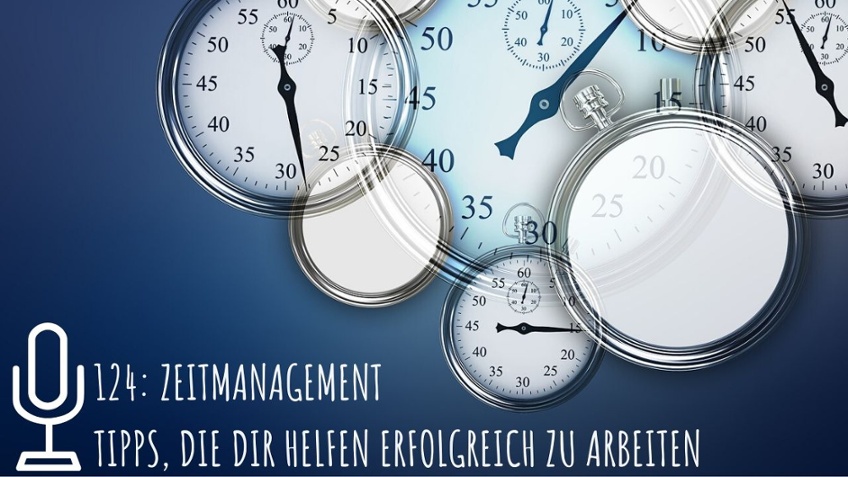 124: Zeitmanagement Tipps, die dir helfen erfolgreich zu arbeiten