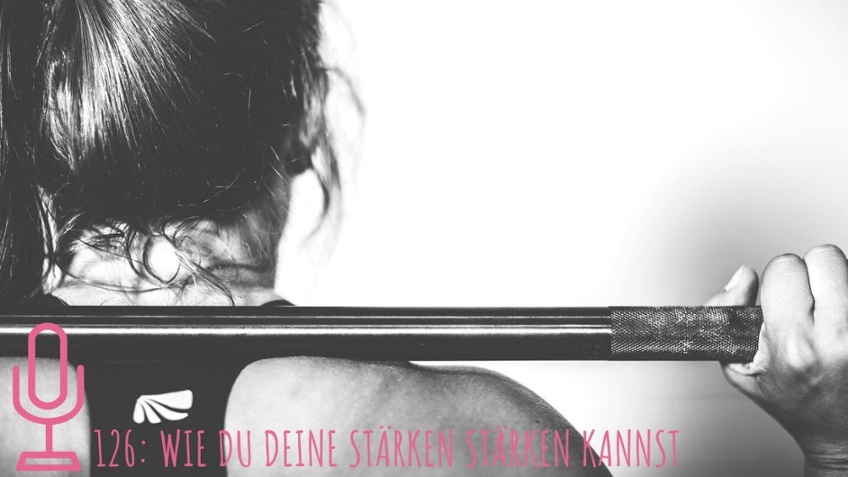 126: Wie du deine Stärken stärken kannst