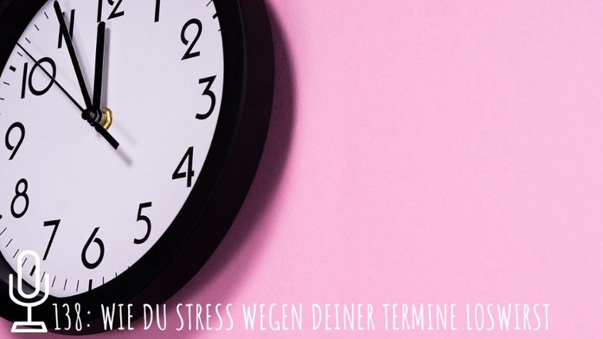 138: Wie du Stress wegen deiner Termine los wirst